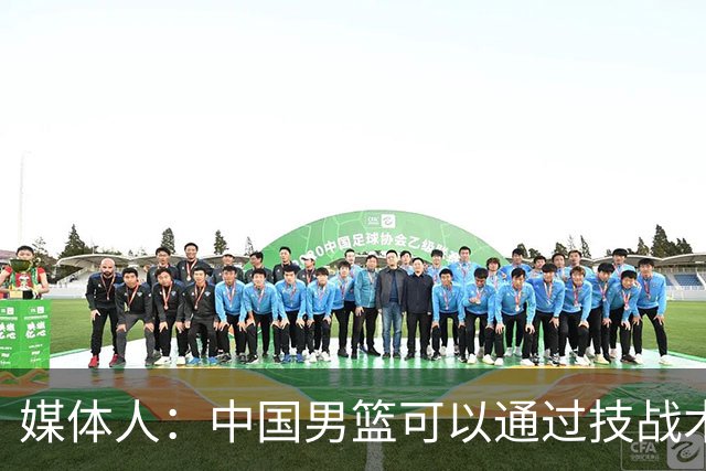 媒体人：中国男篮可以通过技战术多杀伤错位 从而压制日本男篮