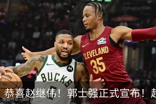 恭喜赵继伟！郭士强正式宣布！赵睿队长被取代，锁定世预赛大名单