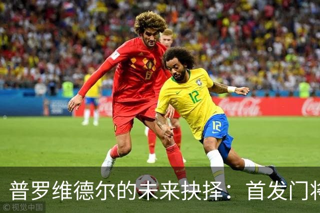 普罗维德尔的未来抉择：首发门将的渴望与国米的诱惑