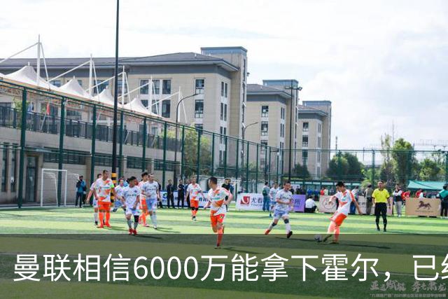曼联相信6000万能拿下霍尔，已经对接纽卡！已选备胎仅需1400万