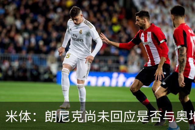 米体：朗尼克尚未回应是否与奥地利队续约，仍在等待米兰