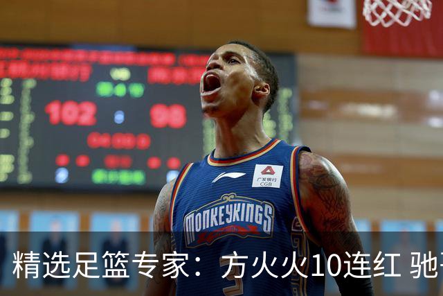 精选足篮专家：方火火10连红 驰哥9连红+长线30中28