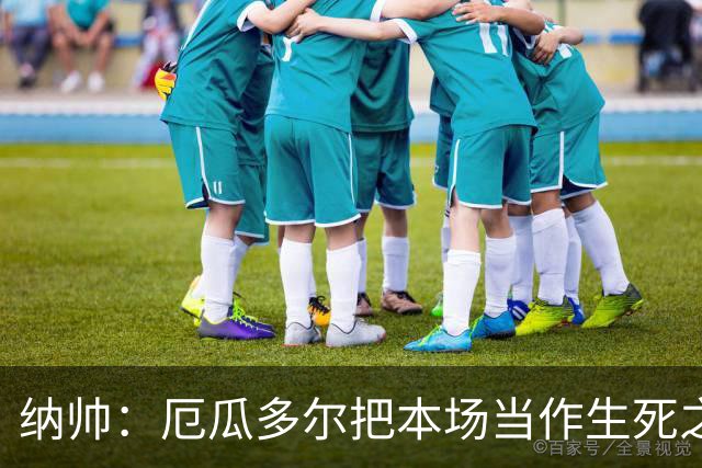 纳帅：厄瓜多尔把本场当作生死之战 我们进球后的站位有些鲁莽