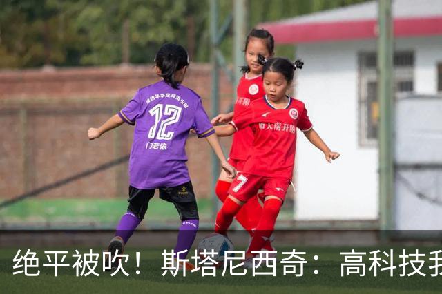 绝平被吹！斯塔尼西奇：高科技我认，但是裁判还看VAR干什么？