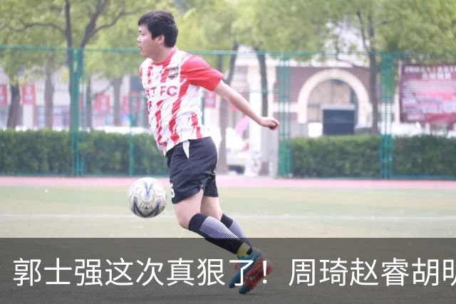 郭士强这次真狠了！周琦赵睿胡明轩全不要，杨瀚森带着一帮新人上