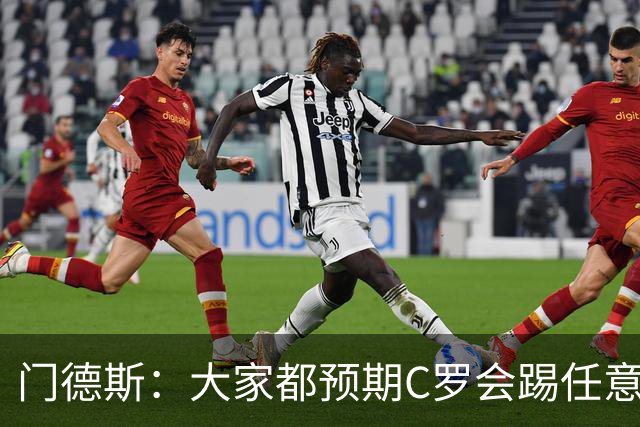 门德斯：大家都预期C罗会踢任意球 我们很团结并已习惯了批评声