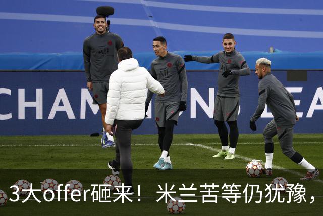 3大offer砸来！米兰苦等仍犹豫，英超诱惑难拒？