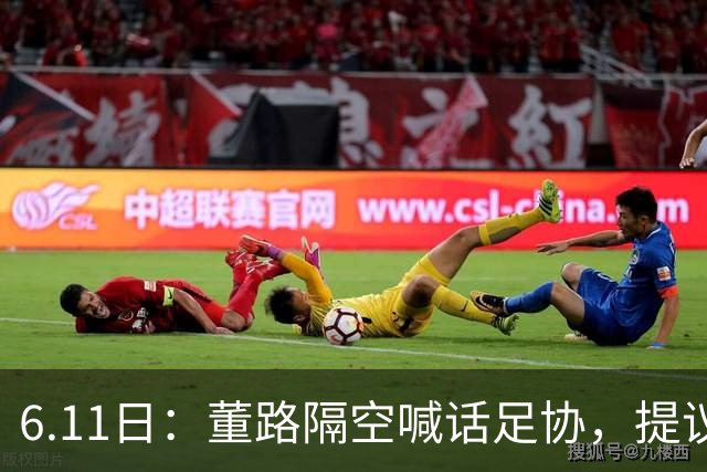 6.11日：董路隔空喊话足协，提议由他率领的U12中国足球小将与国少队进行一场秘密比赛