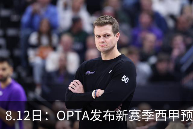 8.12日：OPTA发布新赛季西甲预测，冠军或仍是巴萨，姆巴佩和穆里尼奥亚军
